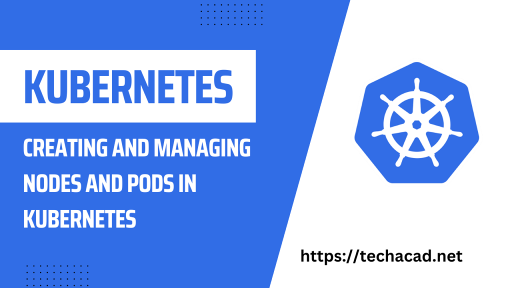 Creating and Managing Nodes and Pods in Kubernetes